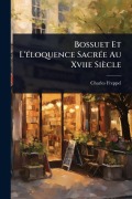Cover-Bild zum Titel 'Bossuet Et L'Ã(c)loquence SacrÃ(c)e Au Xviie Siècle' von 'Charles Freppel'