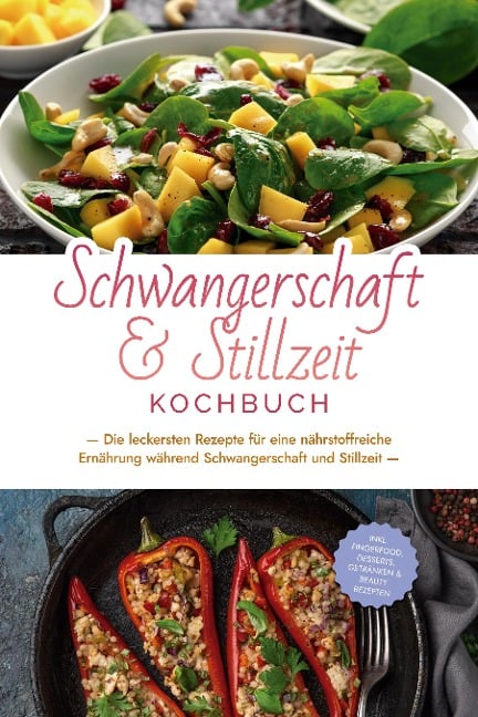 Schwangerschaft & Stillzeit Kochbuch: Die leckersten Rezepte für eine nährstoffreiche Ernährung während Schwangerschaft und Stillzeit - inkl. Fingerfood, Desserts, Getränken & Beauty Rezepten - Anna-Maria Wendland