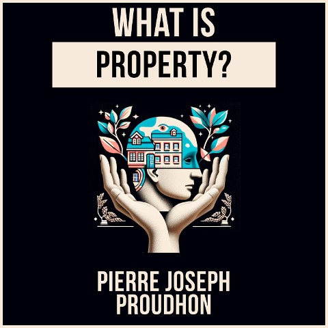 What Is Property? - Pierre Joseph Proudhon