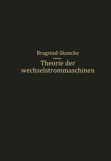 Theorie der Wechselstrommaschinen mit einer Einleitung in die Theorie der stationären Wechselströme - R. S. Skancke, O. S. Bragstad