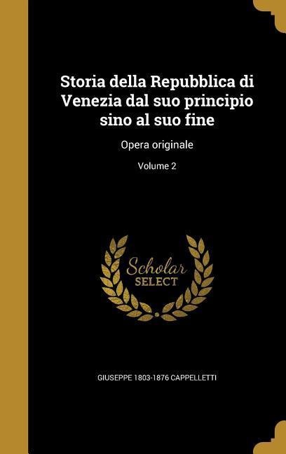 Storia della Repubblica di Venezia dal suo principio sino al suo fine - Giuseppe Cappelletti