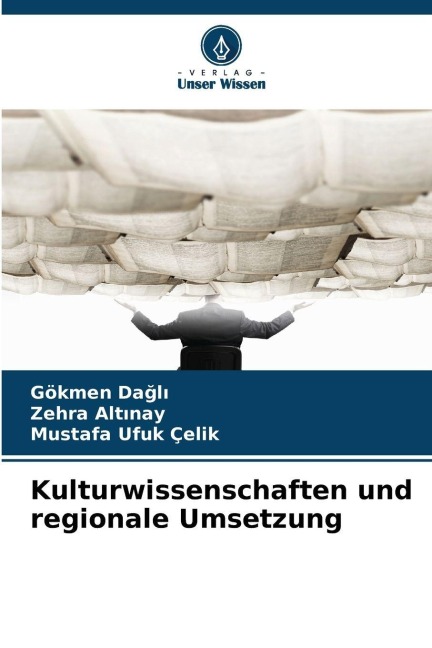 Kulturwissenschaften und regionale Umsetzung - Gökmen Da¿l¿, Mustafa Ufuk Çelik, Zehra Alt¿nay