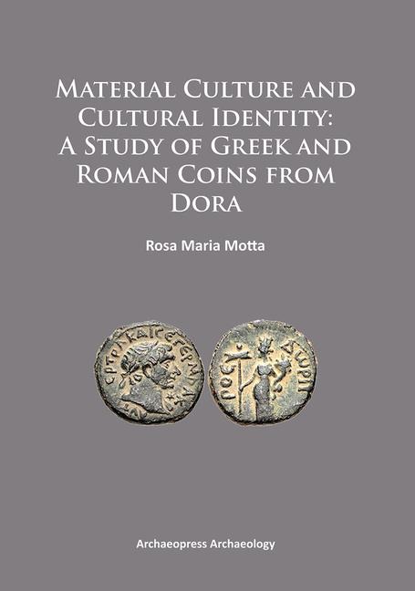 Material Culture and Cultural Identity: A Study of Greek and Roman Coins from Dora - Rosa Maria Motta