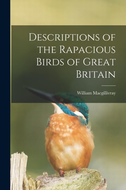Descriptions of the Rapacious Birds of Great Britain - William Macgillivray