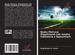 Cover-Bild zum Titel 'Boska Matryca: Wype¿nianie luki mi¿dzy ludzko¿ci¿ a Najwy¿szym' von 'King Romeo K. Lumor'