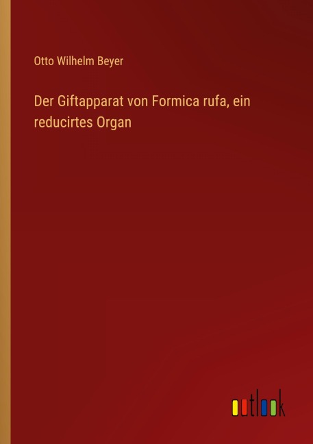 Der Giftapparat von Formica rufa, ein reducirtes Organ - Otto Wilhelm Beyer