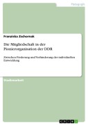 Cover-Bild zum Titel 'Die Mitgliedschaft in der Pionierorganisation der DDR' von 'Franziska Zschornak'