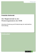 Cover-Bild zum Titel 'Die Mitgliedschaft in der Pionierorganisation der DDR' von 'Franziska Zschornak'