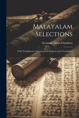 Malayalam Selections: With Translations, Grammatical Analyses And Vocabulary - Alexander John Arbuthnot