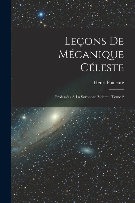Leçons de mécanique céleste: Professées à la Sorbonne Volume Tome 2 - Henri Poincaré