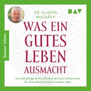 Was ein gutes Leben ausmacht. Eine 102-jährige Ärztin offenbart die sechs Geheimnisse für Gesundheit und Glück in jedem Alter - Gladys Mcgarey