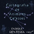 Cartografía de Animales Celestes - Enrique Rentería