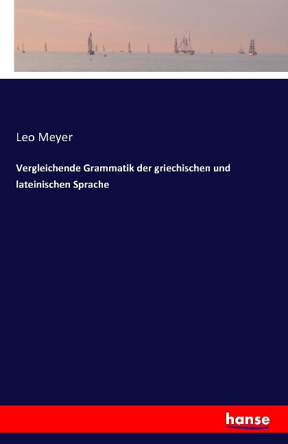 Vergleichende Grammatik der griechischen und lateinischen Sprache - Leo Meyer