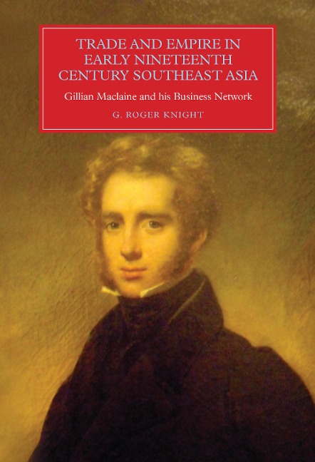Trade and Empire in Early Nineteenth-Century Southeast Asia - G Roger Knight