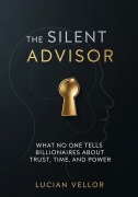 Cover-Bild zum Titel 'The Silent Advisor: What No One Tells Billionaires About Trust, Time, and Power' von 'Lucian Vellor'
