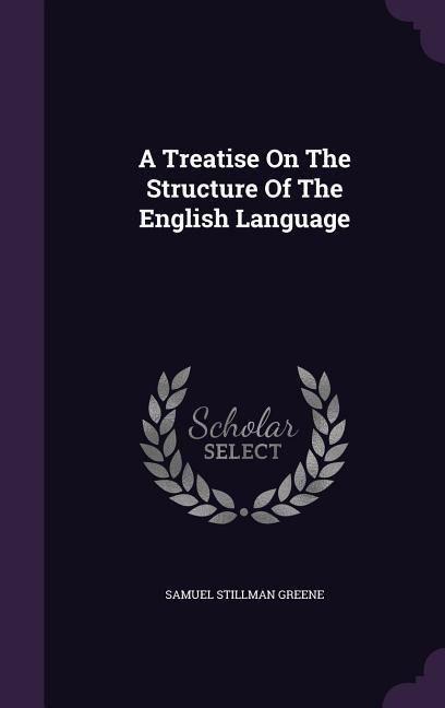 A Treatise On The Structure Of The English Language - Samuel Stillman Greene