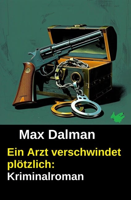 Ein Arzt verschwindet plötzlich: Kriminalroman - Max Dalman