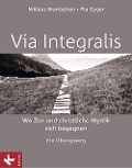 VIA INTEGRALIS. Wo Zen und christliche Mystik sich begegnen - Niklaus Brantschen SJ, Pia Gyger, Bernhard Stappel