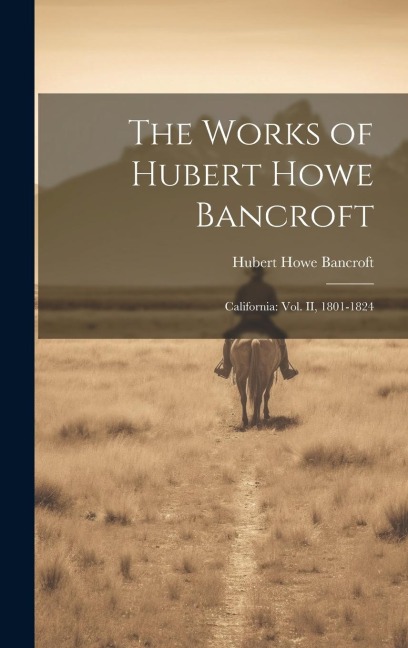 The Works of Hubert Howe Bancroft: California: vol. II, 1801-1824 - Hubert Howe Bancroft