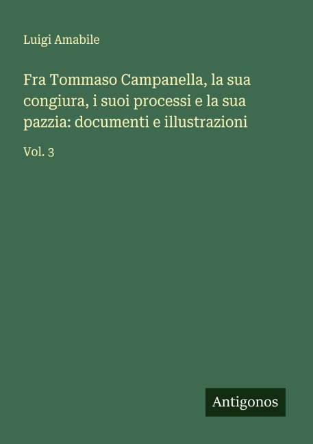 Fra Tommaso Campanella, la sua congiura, i suoi processi e la sua pazzia: documenti e illustrazioni - Luigi Amabile
