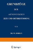 Grundzüge der Astronomischen Zeit- und Ortsbestimmung - W. Jordan