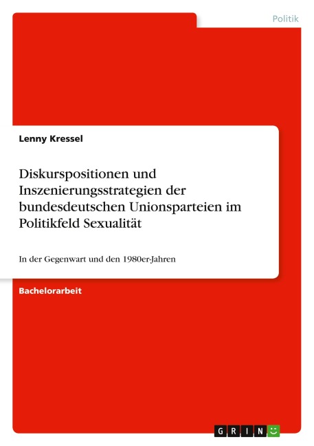Diskurspositionen und Inszenierungsstrategien der bundesdeutschen Unionsparteien im Politikfeld Sexualität - Lenny Kressel