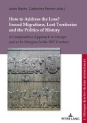 Cover-Bild zum Titel 'How to Address the Loss? Forced Migrations, Lost Territories and the Politics of History' von ''