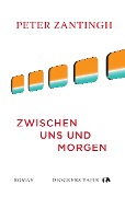Cover-Bild zum Titel 'Zwischen uns und morgen' von 'Peter Zantingh'