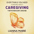 Everything You Need to Know about Caregiving for Parkinson's Disease Lib/E - Lianna Marie