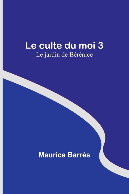 Le culte du moi 3 - Maurice Barrès