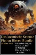 Das kosmische Science Fiction Riesen Bundle Oktober 2024 - Alfred Bekker, Brian Carisi, Jo Zybell, Luc Bahl, Ann Murdoch