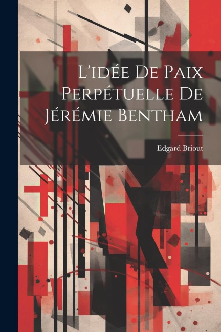 L'idée De Paix Perpétuelle De Jérémie Bentham - Edgard Briout