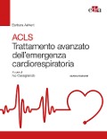 ACLS. Trattamento avanzato dell'emergenza cardiorespiratoria - Barbara J. Aehlert