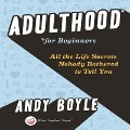 Adulthood for Beginners Lib/E: All the Life Secrets Nobody Bothered to Tell You - Andy Boyle