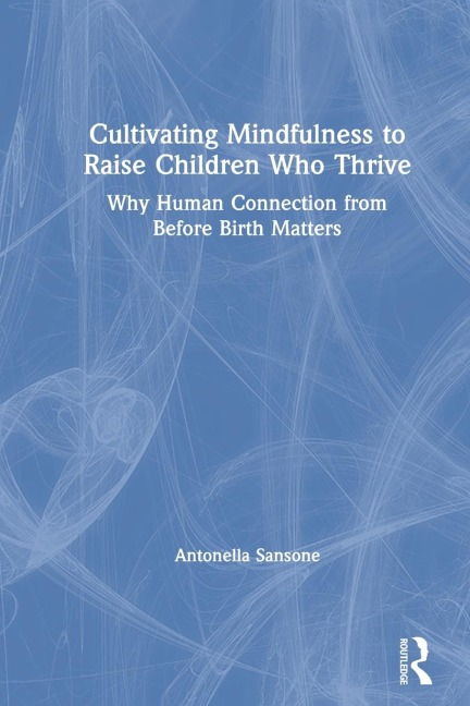 Cultivating Mindfulness to Raise Children Who Thrive - Antonella Sansone