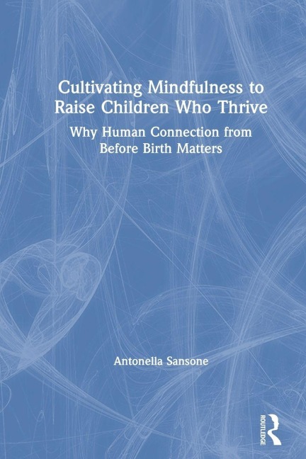 Cultivating Mindfulness to Raise Children Who Thrive - Antonella Sansone