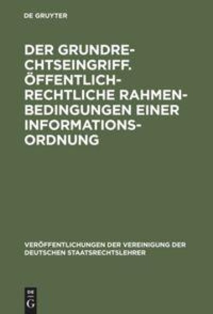 Der Grundrechtseingriff. Öffentlich-rechtliche Rahmenbedingungen einer Informationsordnung - 