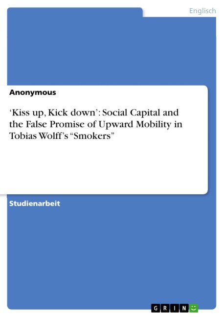 'Kiss up, Kick down': Social Capital and the False Promise of Upward Mobility in Tobias Wolff's "Smokers" - 