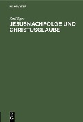 Jesusnachfolge und Christusglaube - Karl Eger