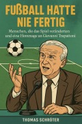 Cover-Bild zum Titel 'Fußball hatte nie fertig Menschen, die das Spiel veränderten und eine Hommage an Giovanni Trapattoni' von 'Thomas Schröter'