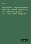 Geschichte des Königlich Preussischen Dreizehnten Infanterie-Regiments von 1813 bis 1838: Zur 25jährigen Jubel-Feier d. Stiftung d. Regiments - Mischke
