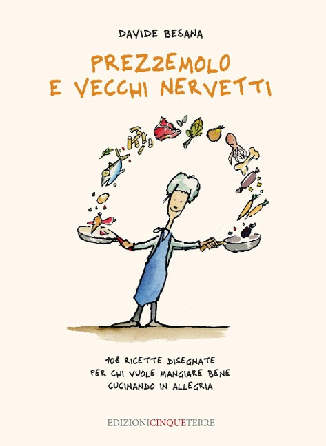 Prezzemolo e vecchi nervetti. 108 ricette disegnate per chi vuole mangiare bene cucinando in allegria - Davide Besana