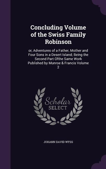 Concluding Volume of the Swiss Family Robinson - Johann David Wyss