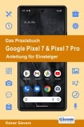 Das Praxisbuch Google Pixel 7 & Pixel 7 Pro - Anleitung für Einsteiger - Rainer Gievers