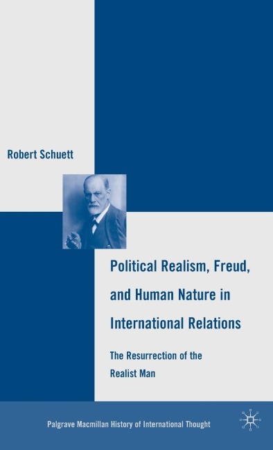 Political Realism, Freud, and Human Nature in International Relations - R. Schuett