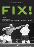 Fix! Mafia, corruzione e sfruttamento nella grande boxe - Vittorio Parisi