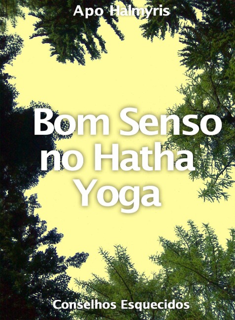 Bom Senso no Hatha Yoga: Conselhos Esquecidos - Apo Halmyris