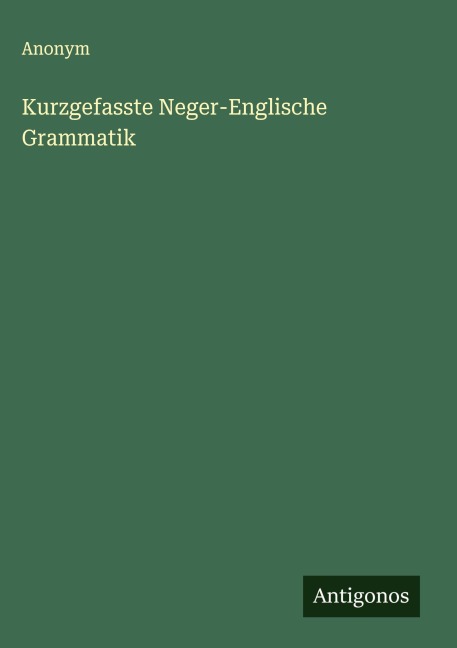 Kurzgefasste Neger-Englische Grammatik - Anonym