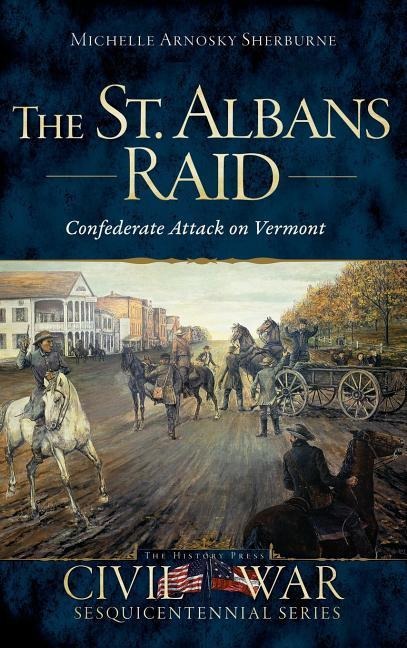 The St. Albans Raid - Michelle Arnosky Sherburne