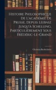 Cover-Bild zum Titel 'Histoire Philosophique De L'académie De Prusse, Depuis Leibniz Jusqu'à Schelling, Particulièrement Sous Frédéric-Le-Grand' von 'Christian Bartholmèss'